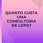 Quanto custa um Consultoria de LGPD?