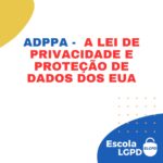 A Lei de Privacidade e Proteção de Dados dos EUA